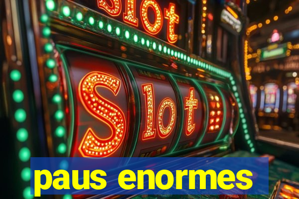 paus enormes